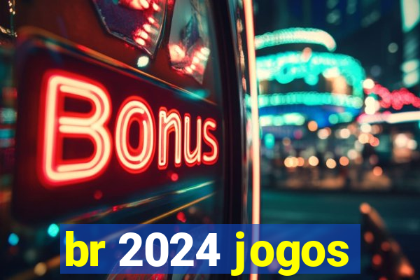 br 2024 jogos